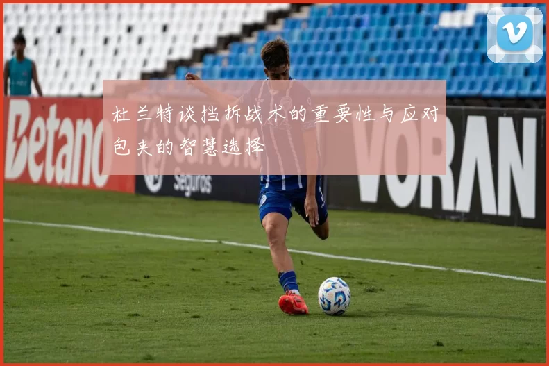 杜兰特谈挡拆战术的重要性与应对包夹的智慧选择