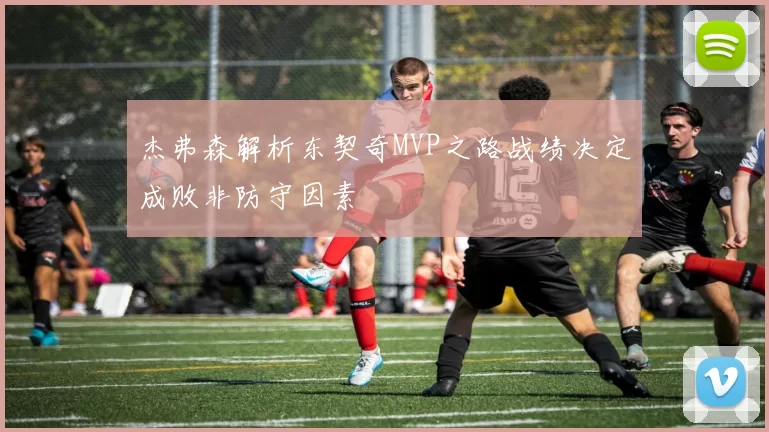 杰弗森解析东契奇MVP之路战绩决定成败非防守因素