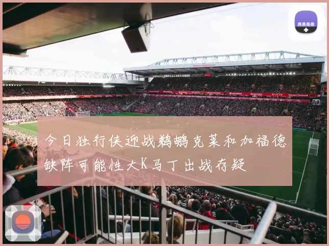 今日独行侠迎战鹈鹕克莱和加福德缺阵可能性大K马丁出战存疑