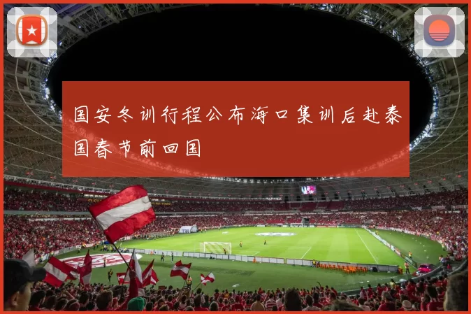 国安冬训行程公布海口集训后赴泰国春节前回国